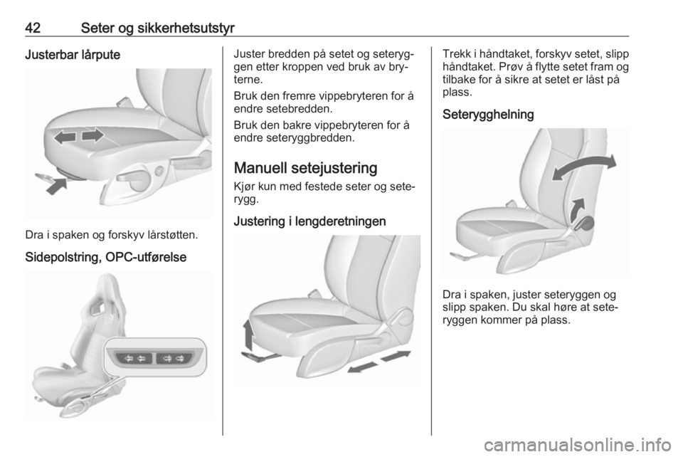 OPEL ASTRA J 2016.5  Instruksjonsbok 42Seter og sikkerhetsutstyrJusterbar lårpute
Dra i spaken og forskyv lårstøtten.
Sidepolstring, OPC-utførelse
Juster bredden på setet og seteryg‐
gen etter kroppen ved bruk av bry‐
terne.
Bru