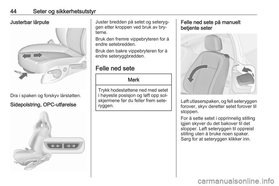 OPEL ASTRA J 2016.5  Instruksjonsbok 44Seter og sikkerhetsutstyrJusterbar lårpute
Dra i spaken og forskyv lårstøtten.
Sidepolstring, OPC-utførelse
Juster bredden på setet og seteryg‐
gen etter kroppen ved bruk av bry‐
terne.
Bru