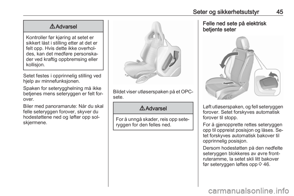 OPEL ASTRA J 2016.5  Instruksjonsbok Seter og sikkerhetsutstyr459Advarsel
Kontroller før kjøring at setet er
sikkert låst i stilling etter at det er
felt opp. Hvis dette ikke overhol‐
des, kan det medføre personska‐ der ved kraft