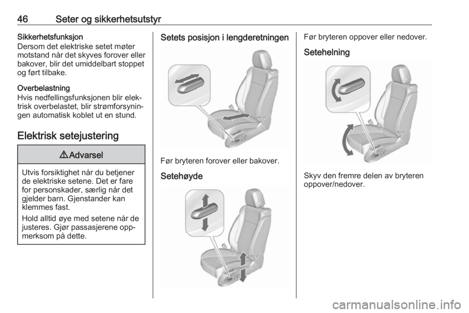 OPEL ASTRA J 2016.5  Instruksjonsbok 46Seter og sikkerhetsutstyrSikkerhetsfunksjon
Dersom det elektriske setet møter
motstand når det skyves forover eller
bakover, blir det umiddelbart stoppet
og ført tilbake.
Overbelastning
Hvis nedf