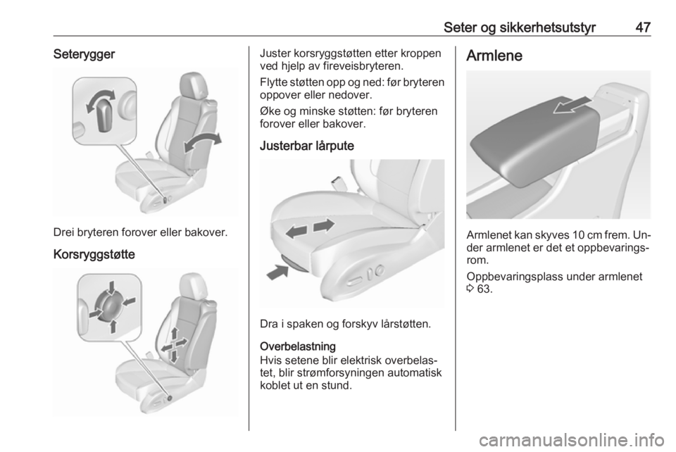 OPEL ASTRA J 2016.5  Instruksjonsbok Seter og sikkerhetsutstyr47Seterygger
Drei bryteren forover eller bakover.Korsryggstøtte
Juster korsryggstøtten etter kroppen
ved hjelp av fireveisbryteren.
Flytte støtten opp og ned: før bryteren