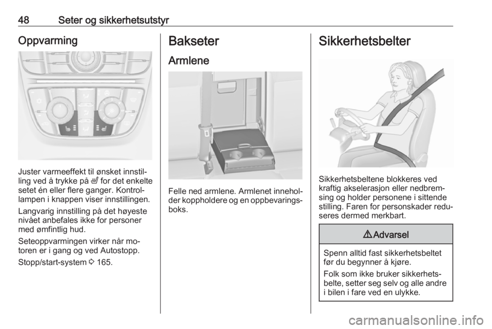 OPEL ASTRA J 2016.5  Instruksjonsbok 48Seter og sikkerhetsutstyrOppvarming
Juster varmeeffekt til ønsket innstil‐
ling ved å trykke på  ß for det enkelte
setet én eller flere ganger. Kontrol‐
lampen i knappen viser innstillingen