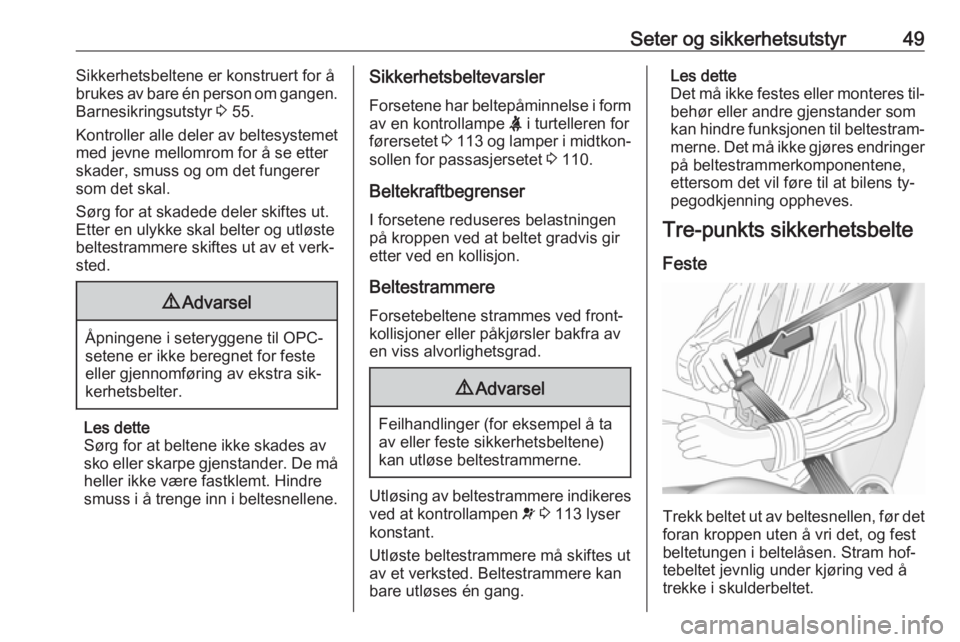 OPEL ASTRA J 2016.5  Instruksjonsbok Seter og sikkerhetsutstyr49Sikkerhetsbeltene er konstruert for å
brukes av bare én person om gangen. Barnesikringsutstyr  3 55.
Kontroller alle deler av beltesystemet
med jevne mellomrom for å se e