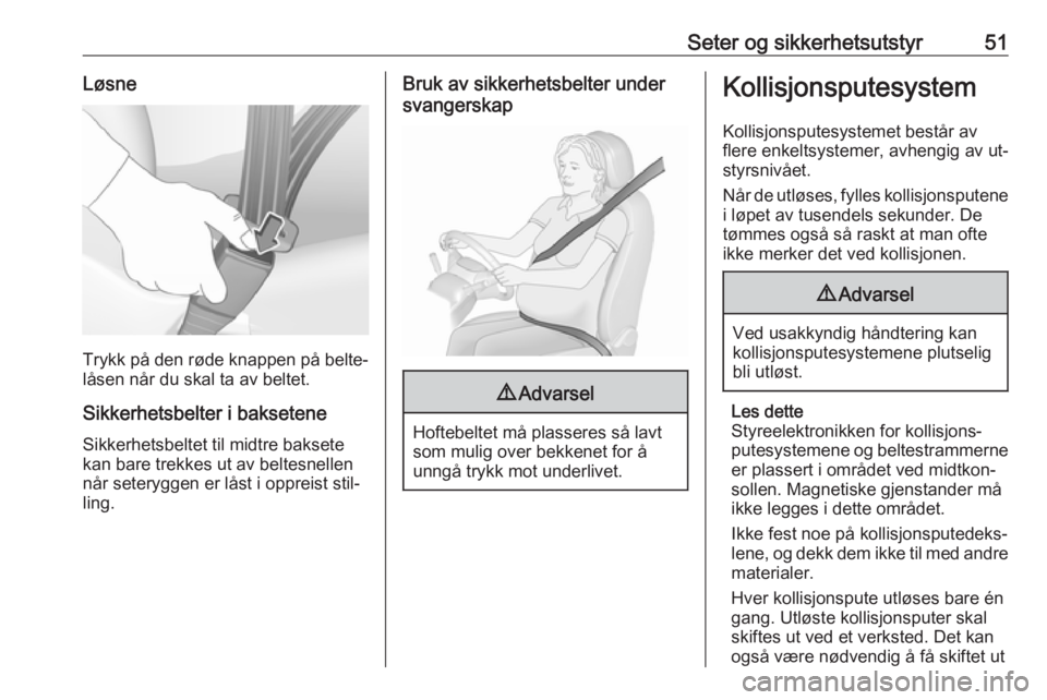 OPEL ASTRA J 2016.5  Instruksjonsbok Seter og sikkerhetsutstyr51Løsne
Trykk på den røde knappen på belte‐låsen når du skal ta av beltet.
Sikkerhetsbelter i baksetene Sikkerhetsbeltet til midtre baksete
kan bare trekkes ut av belt