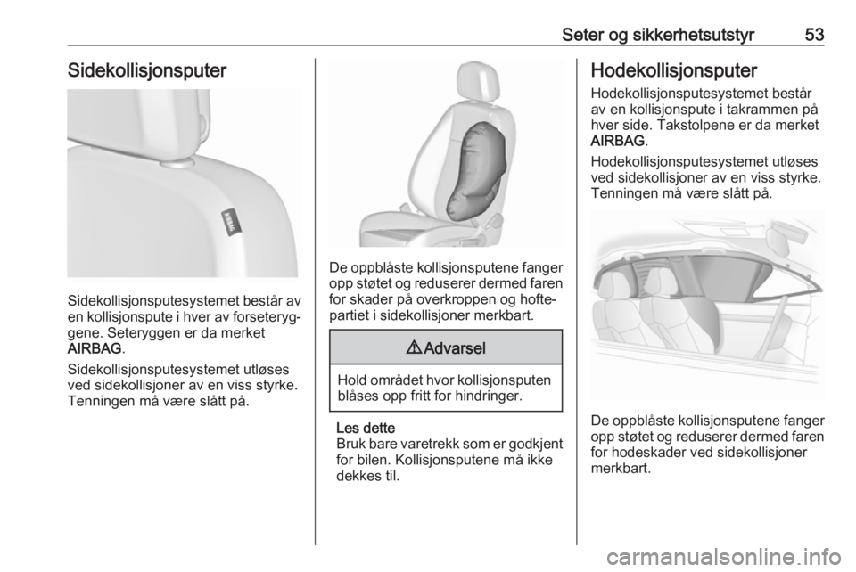 OPEL ASTRA J 2016.5  Instruksjonsbok Seter og sikkerhetsutstyr53Sidekollisjonsputer
Sidekollisjonsputesystemet består av
en kollisjonspute i hver av forseteryg‐ gene. Seteryggen er da merket
AIRBAG .
Sidekollisjonsputesystemet utløse OPEL ASTRA J 2016.5  Instruksjonsbok Seter og sikkerhetsutstyr53Sidekollisjonsputer
Sidekollisjonsputesystemet består av
en kollisjonspute i hver av forseteryg‐ gene. Seteryggen er da merket
AIRBAG .
Sidekollisjonsputesystemet utløse