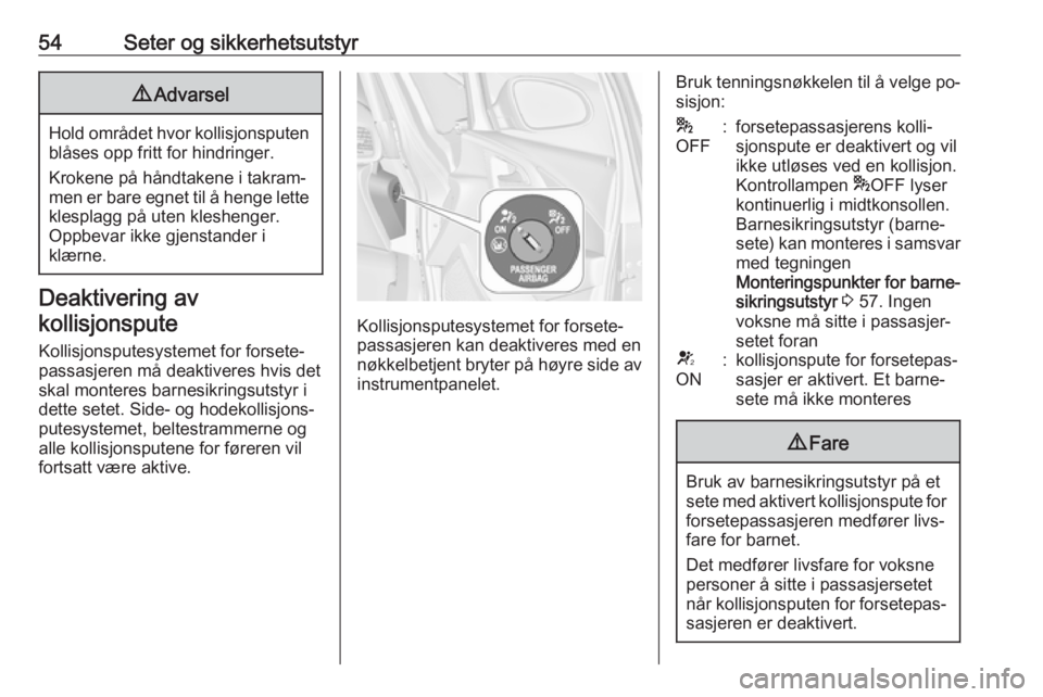 OPEL ASTRA J 2016.5  Instruksjonsbok 54Seter og sikkerhetsutstyr9Advarsel
Hold området hvor kollisjonsputen
blåses opp fritt for hindringer.
Krokene på håndtakene i takram‐
men er bare egnet til å henge lette
klesplagg på uten kl OPEL ASTRA J 2016.5  Instruksjonsbok 54Seter og sikkerhetsutstyr9Advarsel
Hold området hvor kollisjonsputen
blåses opp fritt for hindringer.
Krokene på håndtakene i takram‐
men er bare egnet til å henge lette
klesplagg på uten kl