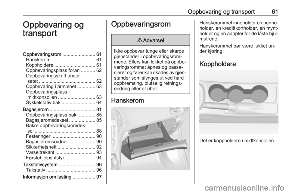 OPEL ASTRA J 2016.5  Instruksjonsbok Oppbevaring og transport61Oppbevaring og
transportOppbevaringsrom ........................61
Hanskerom ................................ 61
Koppholdere .............................. 61
Oppbevaringspla OPEL ASTRA J 2016.5  Instruksjonsbok Oppbevaring og transport61Oppbevaring og
transportOppbevaringsrom ........................61
Hanskerom ................................ 61
Koppholdere .............................. 61
Oppbevaringspla