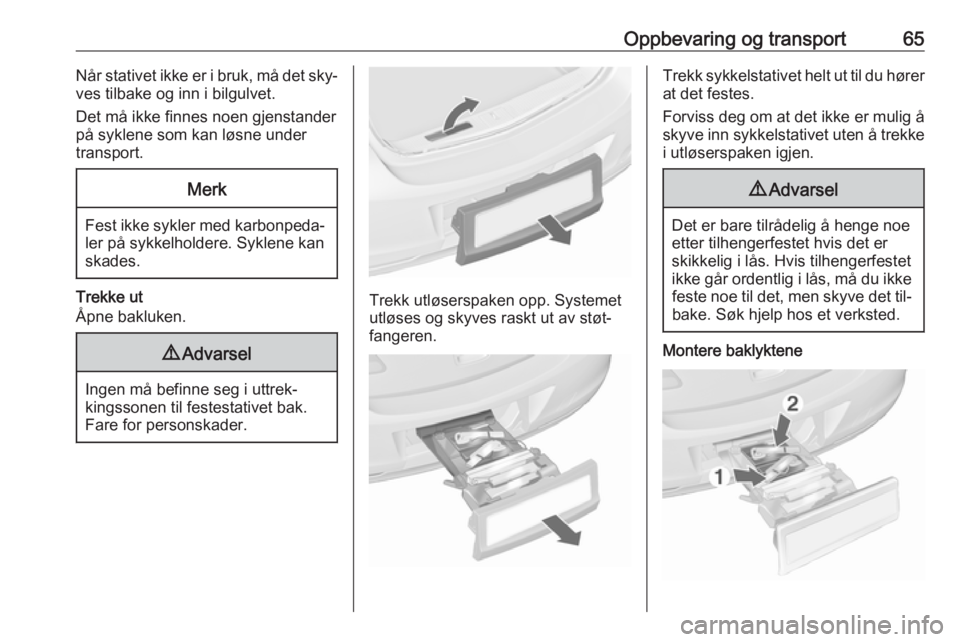OPEL ASTRA J 2016.5  Instruksjonsbok Oppbevaring og transport65Når stativet ikke er i bruk, må det sky‐
ves tilbake og inn i bilgulvet.
Det må ikke finnes noen gjenstander
på syklene som kan løsne under
transport.Merk
Fest ikke sy OPEL ASTRA J 2016.5  Instruksjonsbok Oppbevaring og transport65Når stativet ikke er i bruk, må det sky‐
ves tilbake og inn i bilgulvet.
Det må ikke finnes noen gjenstander
på syklene som kan løsne under
transport.Merk
Fest ikke sy
