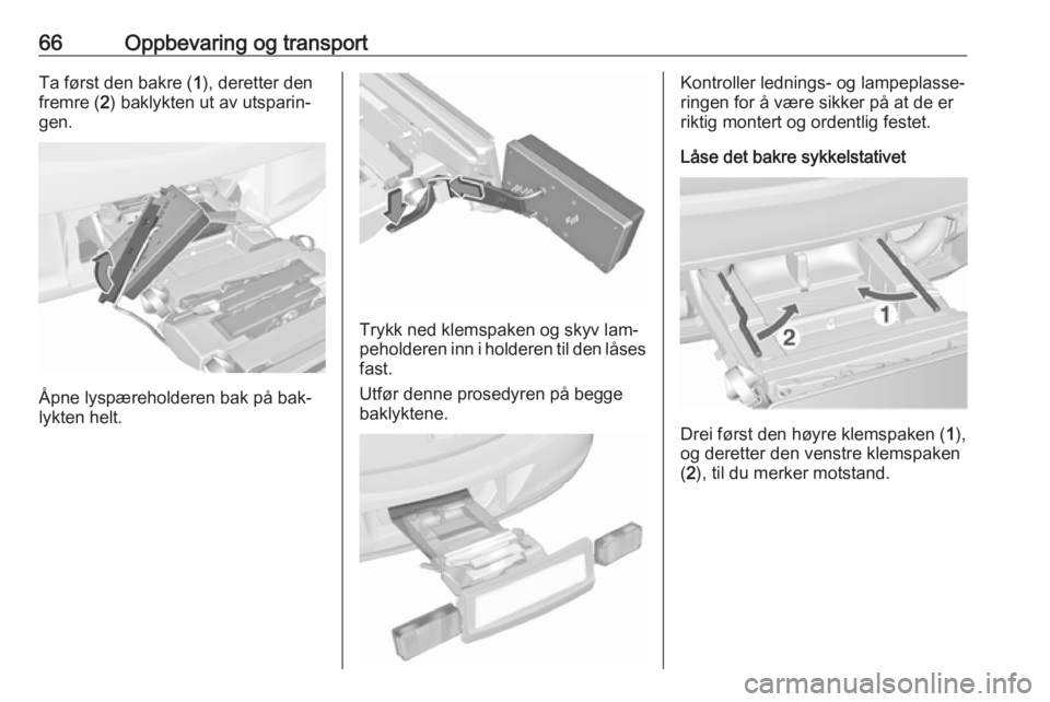 OPEL ASTRA J 2016.5  Instruksjonsbok 66Oppbevaring og transportTa først den bakre (1), deretter den
fremre ( 2) baklykten ut av utsparin‐
gen.
Åpne lyspæreholderen bak på bak‐
lykten helt.
Trykk ned klemspaken og skyv lam‐ peho OPEL ASTRA J 2016.5  Instruksjonsbok 66Oppbevaring og transportTa først den bakre (1), deretter den
fremre ( 2) baklykten ut av utsparin‐
gen.
Åpne lyspæreholderen bak på bak‐
lykten helt.
Trykk ned klemspaken og skyv lam‐ peho