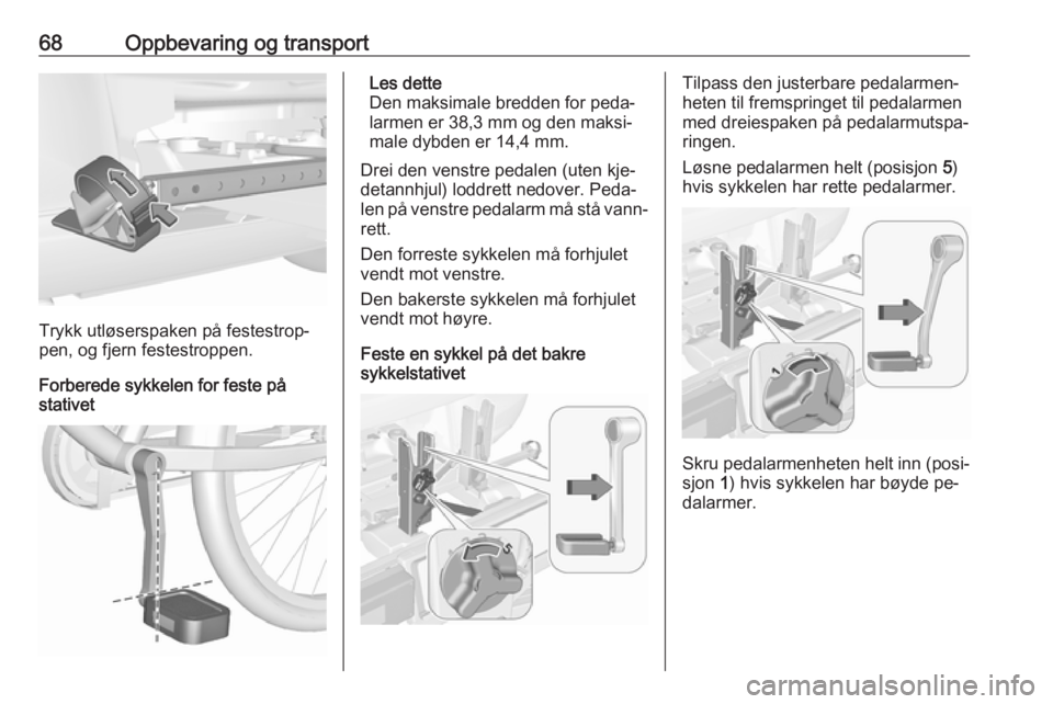 OPEL ASTRA J 2016.5  Instruksjonsbok 68Oppbevaring og transport
Trykk utløserspaken på festestrop‐
pen, og fjern festestroppen.
Forberede sykkelen for feste på
stativet
Les dette
Den maksimale bredden for peda‐
larmen er 38,3 mm o OPEL ASTRA J 2016.5  Instruksjonsbok 68Oppbevaring og transport
Trykk utløserspaken på festestrop‐
pen, og fjern festestroppen.
Forberede sykkelen for feste på
stativet
Les dette
Den maksimale bredden for peda‐
larmen er 38,3 mm o