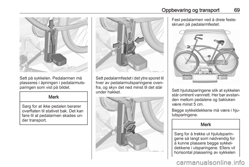 OPEL ASTRA J 2016.5  Instruksjonsbok Oppbevaring og transport69
Sett på sykkelen. Pedalarmen må
plasseres i åpningen i pedalarmuts‐
paringen som vist på bildet.
Merk
Sørg for at ikke pedalen berører
overflaten til stativet bak. D