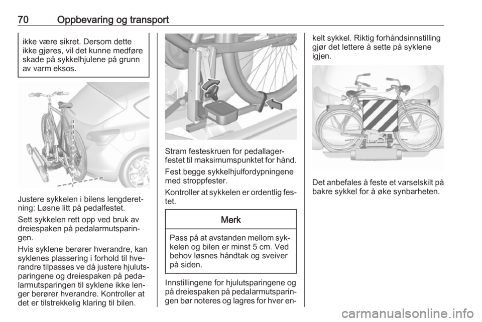 OPEL ASTRA J 2016.5  Instruksjonsbok 70Oppbevaring og transportikke være sikret. Dersom dette
ikke gjøres, vil det kunne medføre
skade på sykkelhjulene på grunn
av varm eksos.
Justere sykkelen i bilens lengderet‐
ning: Løsne litt
