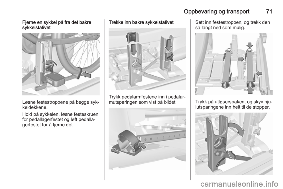 OPEL ASTRA J 2016.5  Instruksjonsbok Oppbevaring og transport71Fjerne en sykkel på fra det bakre
sykkelstativet
Løsne festestroppene på begge syk‐
keldekkene.
Hold på sykkelen, løsne festeskruen
for pedallagerfestet og løft pedal