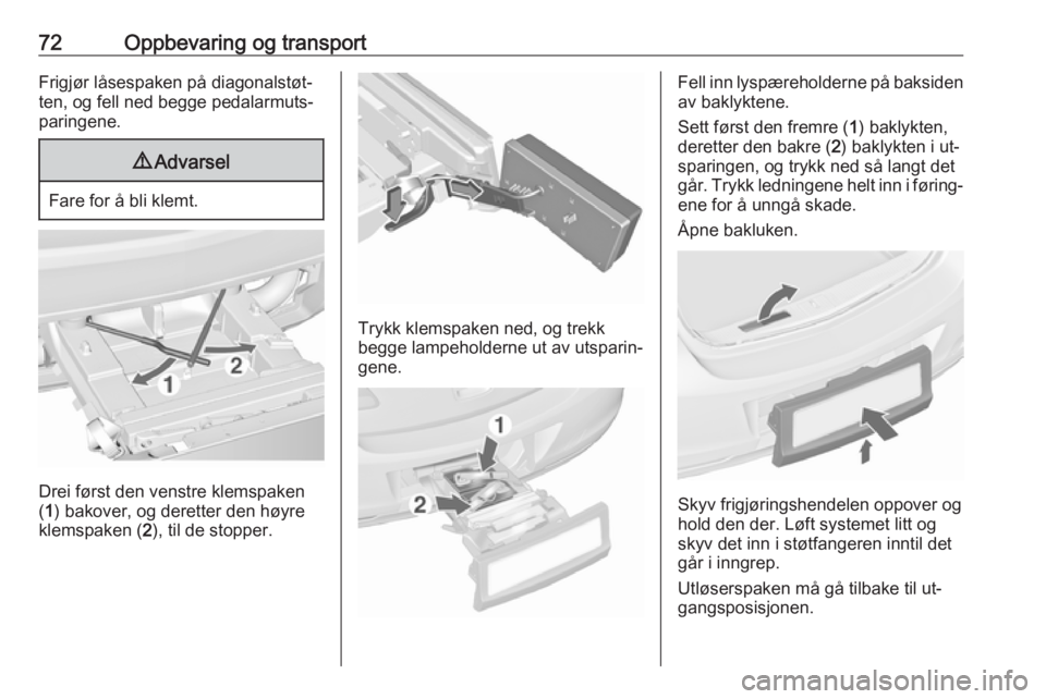 OPEL ASTRA J 2016.5  Instruksjonsbok 72Oppbevaring og transportFrigjør låsespaken på diagonalstøt‐ten, og fell ned begge pedalarmuts‐
paringene.9 Advarsel
Fare for å bli klemt.
Drei først den venstre klemspaken
( 1 ) bakover, o