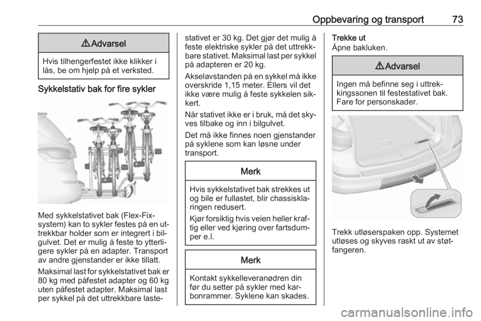 OPEL ASTRA J 2016.5  Instruksjonsbok Oppbevaring og transport739Advarsel
Hvis tilhengerfestet ikke klikker i
lås, be om hjelp på et verksted.
Sykkelstativ bak for fire sykler
Med sykkelstativet bak (Flex-Fix-
system ) kan to sykler fes