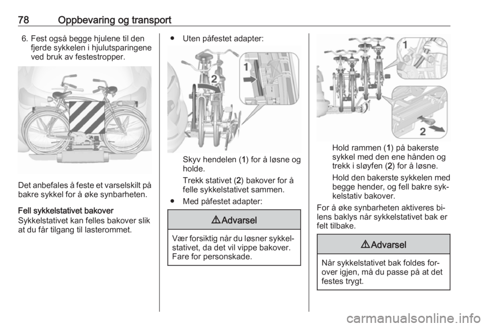 OPEL ASTRA J 2016.5  Instruksjonsbok 78Oppbevaring og transport6. Fest også begge hjulene til denfjerde sykkelen i hjulutsparingene
ved bruk av festestropper.
Det anbefales å feste et varselskilt på
bakre sykkel for å øke synbarhete