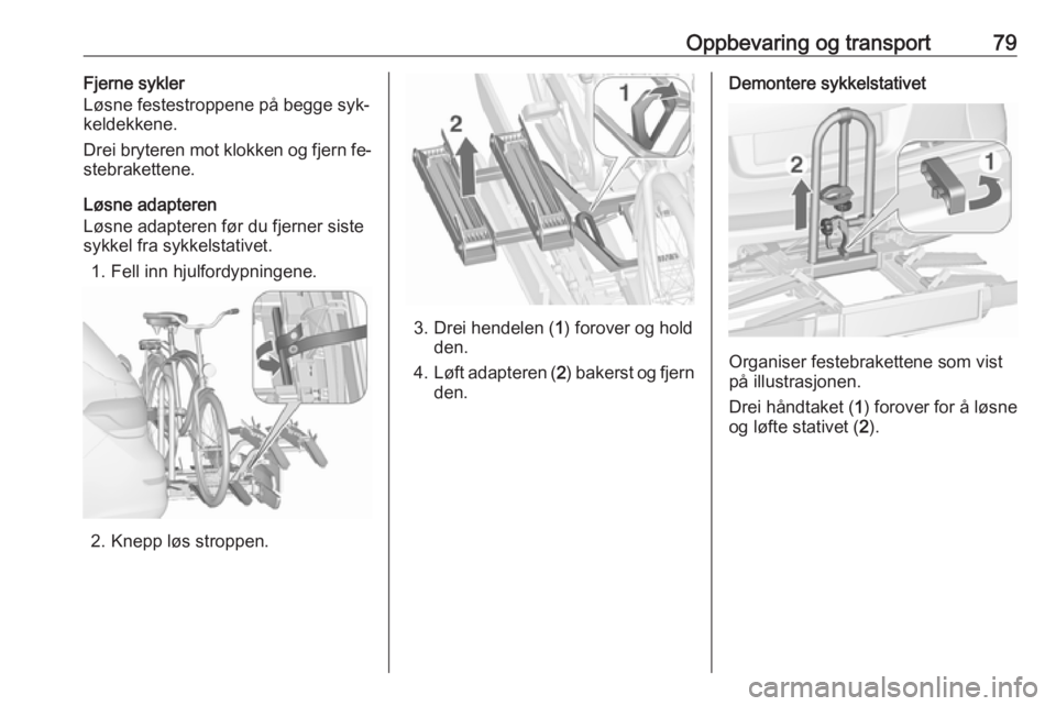 OPEL ASTRA J 2016.5  Instruksjonsbok Oppbevaring og transport79Fjerne sykler
Løsne festestroppene på begge syk‐
keldekkene.
Drei bryteren mot klokken og fjern fe‐
stebrakettene.
Løsne adapteren
Løsne adapteren før du fjerner sis OPEL ASTRA J 2016.5  Instruksjonsbok Oppbevaring og transport79Fjerne sykler
Løsne festestroppene på begge syk‐
keldekkene.
Drei bryteren mot klokken og fjern fe‐
stebrakettene.
Løsne adapteren
Løsne adapteren før du fjerner sis
