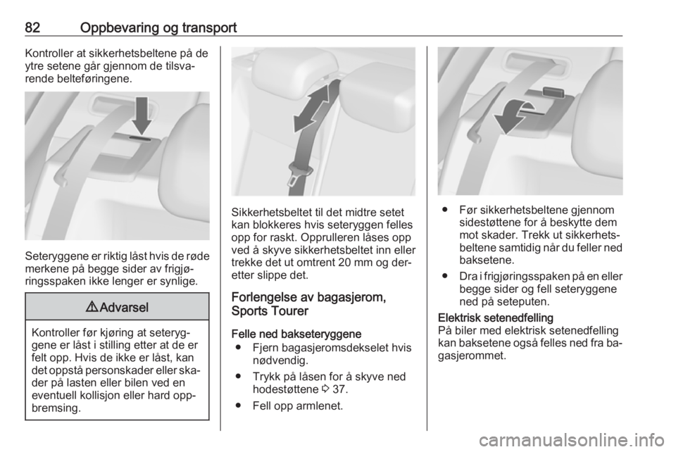 OPEL ASTRA J 2016.5  Instruksjonsbok 82Oppbevaring og transportKontroller at sikkerhetsbeltene på deytre setene går gjennom de tilsva‐
rende belteføringene.
Seteryggene er riktig låst hvis de røde
merkene på begge sider av frigj OPEL ASTRA J 2016.5  Instruksjonsbok 82Oppbevaring og transportKontroller at sikkerhetsbeltene på deytre setene går gjennom de tilsva‐
rende belteføringene.
Seteryggene er riktig låst hvis de røde
merkene på begge sider av frigj