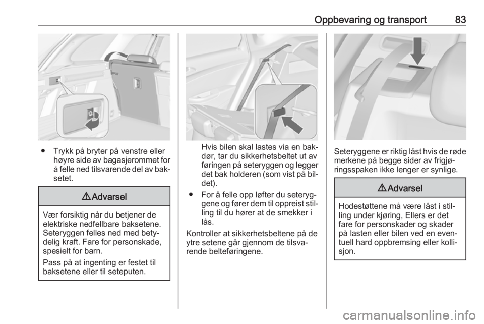OPEL ASTRA J 2016.5  Instruksjonsbok Oppbevaring og transport83
● Trykk på bryter på venstre ellerhøyre side av bagasjerommet for
å felle ned tilsvarende del av bak‐ setet.
9 Advarsel
Vær forsiktig når du betjener de
elektriske OPEL ASTRA J 2016.5  Instruksjonsbok Oppbevaring og transport83
● Trykk på bryter på venstre ellerhøyre side av bagasjerommet for
å felle ned tilsvarende del av bak‐ setet.
9 Advarsel
Vær forsiktig når du betjener de
elektriske