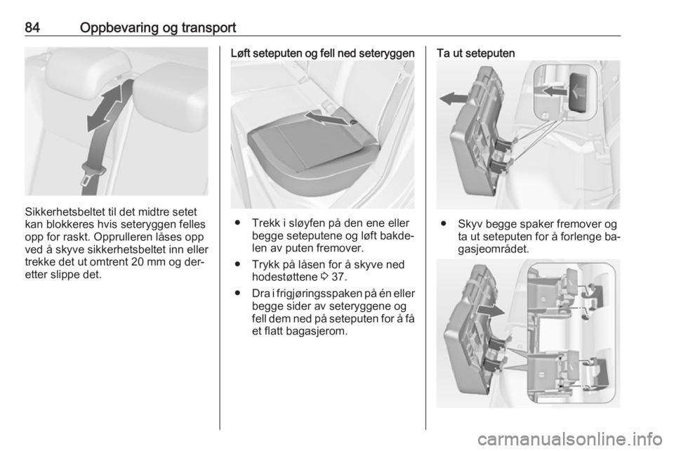 OPEL ASTRA J 2016.5  Instruksjonsbok 84Oppbevaring og transport
Sikkerhetsbeltet til det midtre setet
kan blokkeres hvis seteryggen felles
opp for raskt. Opprulleren låses opp
ved å skyve sikkerhetsbeltet inn eller
trekke det ut omtren OPEL ASTRA J 2016.5  Instruksjonsbok 84Oppbevaring og transport
Sikkerhetsbeltet til det midtre setet
kan blokkeres hvis seteryggen felles
opp for raskt. Opprulleren låses opp
ved å skyve sikkerhetsbeltet inn eller
trekke det ut omtren