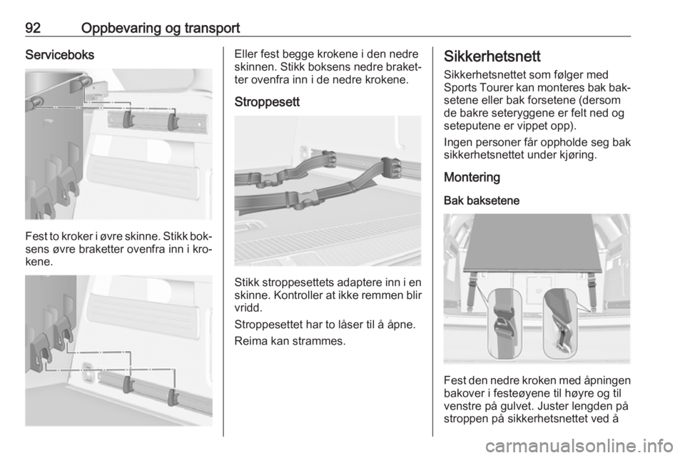 OPEL ASTRA J 2016.5  Instruksjonsbok 92Oppbevaring og transportServiceboks
Fest to kroker i øvre skinne. Stikk bok‐sens øvre braketter ovenfra inn i kro‐
kene.
Eller fest begge krokene i den nedre
skinnen. Stikk boksens nedre brake