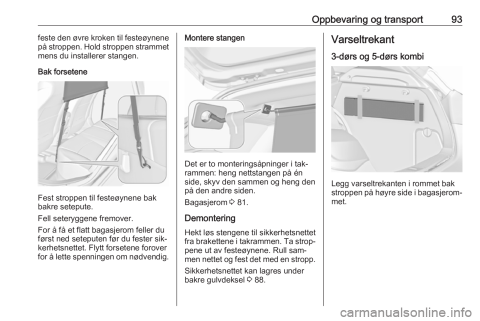 OPEL ASTRA J 2016.5  Instruksjonsbok Oppbevaring og transport93feste den øvre kroken til festeøynene
på stroppen. Hold stroppen strammet mens du installerer stangen.
Bak forsetene
Fest stroppen til festeøynene bak
bakre setepute.
Fel OPEL ASTRA J 2016.5  Instruksjonsbok Oppbevaring og transport93feste den øvre kroken til festeøynene
på stroppen. Hold stroppen strammet mens du installerer stangen.
Bak forsetene
Fest stroppen til festeøynene bak
bakre setepute.
Fel