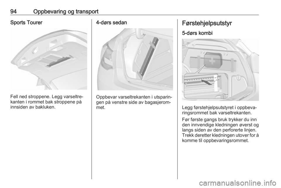 OPEL ASTRA J 2016.5  Instruksjonsbok 94Oppbevaring og transportSports Tourer
Fell ned stroppene. Legg varseltre‐
kanten i rommet bak stroppene på
innsiden av bakluken.
4-dørs sedan
Oppbevar varseltrekanten i utsparin‐
gen på venst OPEL ASTRA J 2016.5  Instruksjonsbok 94Oppbevaring og transportSports Tourer
Fell ned stroppene. Legg varseltre‐
kanten i rommet bak stroppene på
innsiden av bakluken.
4-dørs sedan
Oppbevar varseltrekanten i utsparin‐
gen på venst