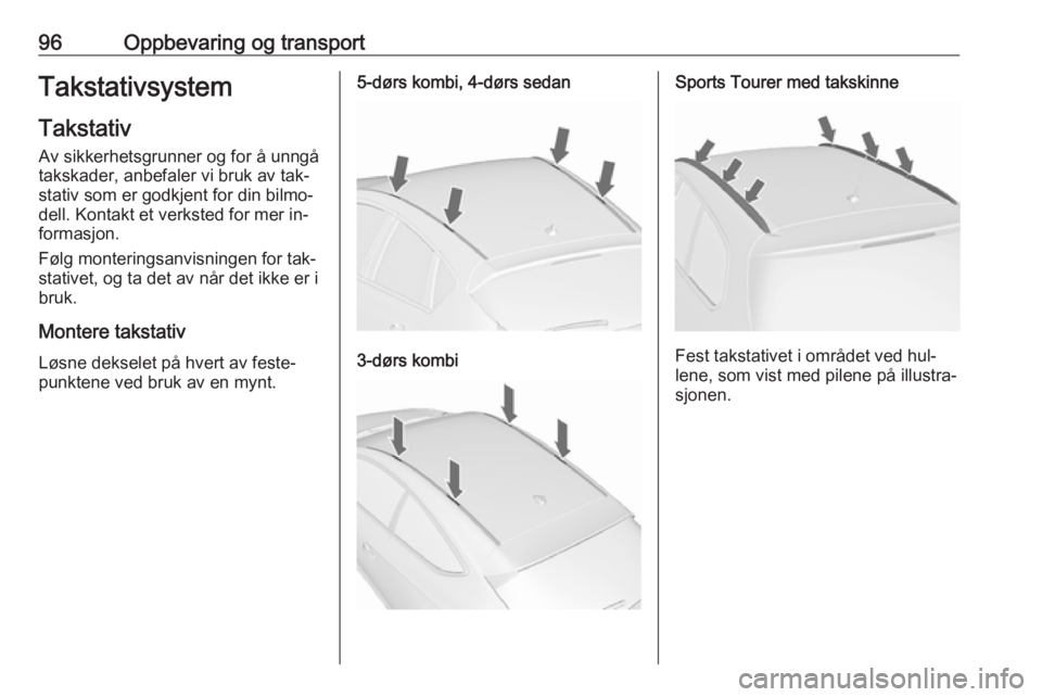 OPEL ASTRA J 2016.5  Instruksjonsbok 96Oppbevaring og transportTakstativsystem
Takstativ
Av sikkerhetsgrunner og for å unngå
takskader, anbefaler vi bruk av tak‐
stativ som er godkjent for din bilmo‐
dell. Kontakt et verksted for m OPEL ASTRA J 2016.5  Instruksjonsbok 96Oppbevaring og transportTakstativsystem
Takstativ
Av sikkerhetsgrunner og for å unngå
takskader, anbefaler vi bruk av tak‐
stativ som er godkjent for din bilmo‐
dell. Kontakt et verksted for m