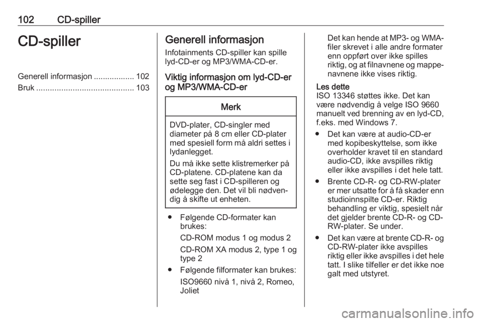 OPEL ASTRA J 2017  Brukerhåndbok for infotainmentsystem 102CD-spillerCD-spillerGenerell informasjon .................. 102
Bruk ........................................... 103Generell informasjon
Infotainments CD-spiller kan spille
lyd-CD-er og MP3/WMA-CD-