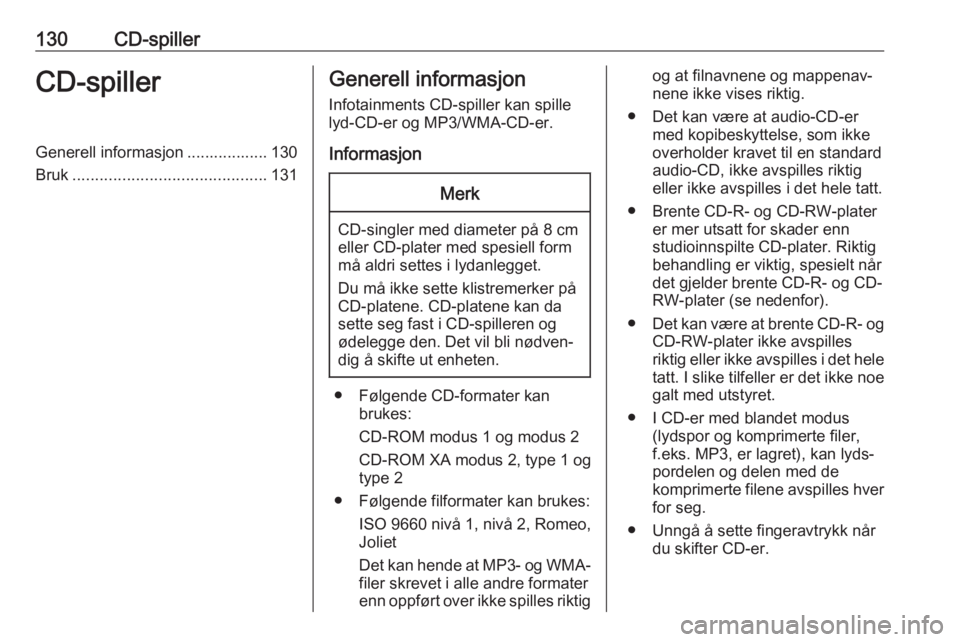 OPEL ASTRA J 2017  Brukerhåndbok for infotainmentsystem 130CD-spillerCD-spillerGenerell informasjon .................. 130
Bruk ........................................... 131Generell informasjon
Infotainments CD-spiller kan spille
lyd-CD-er og MP3/WMA-CD-