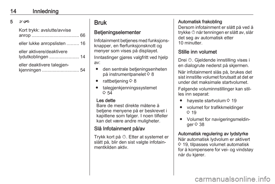 OPEL ASTRA J 2017  Brukerhåndbok for infotainmentsystem 14Innledning5xn
Kort trykk: avslutte/avvise
anrop ..................................... 66
eller lukke anropslisten .........16
eller aktivere/deaktivere
lydutkoblingen ....................... 14
elle