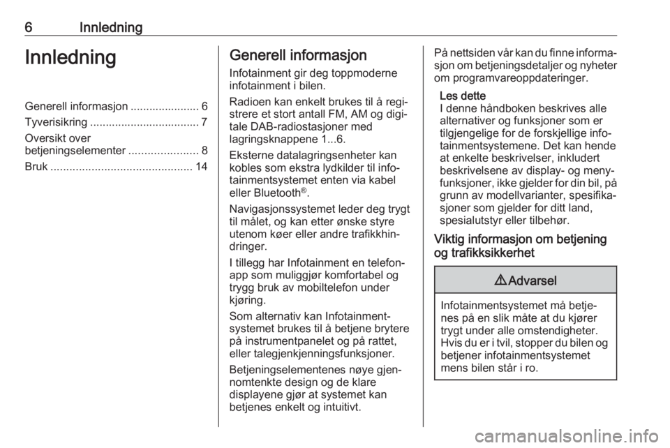 OPEL ASTRA J 2017 Brukerhåndbok for infotainmentsystem 6InnledningInnledningGenerell informasjon ...................... 6Tyverisikring ................................... 7
Oversikt over
betjeningselementer ......................8
Bruk ................... OPEL ASTRA J 2017 Brukerhåndbok for infotainmentsystem 6InnledningInnledningGenerell informasjon ...................... 6Tyverisikring ................................... 7
Oversikt over
betjeningselementer ......................8
Bruk ...................