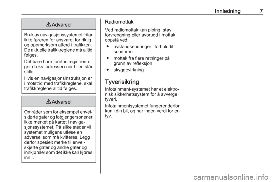 OPEL ASTRA J 2017  Brukerhåndbok for infotainmentsystem Innledning79Advarsel
Bruk av navigasjonssystemet fritar
ikke føreren for ansvaret for riktig
og oppmerksom atferd i trafikken.
De aktuelle trafikkreglene må alltid
følges.
Det bare bare foretas reg