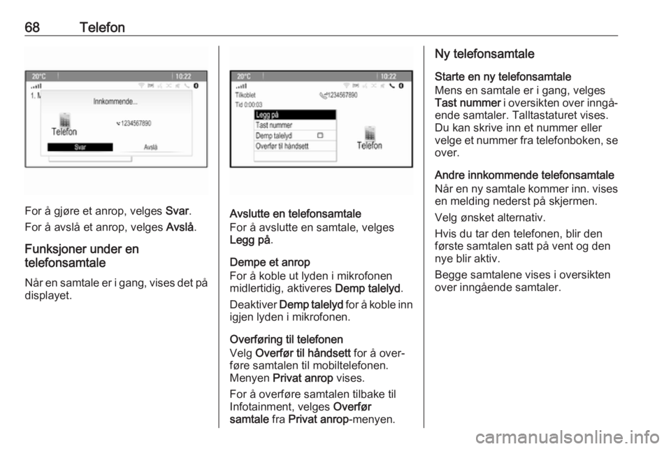 OPEL ASTRA J 2017 Brukerhåndbok for infotainmentsystem 68Telefon
For å gjøre et anrop, velges Svar.
For å avslå et anrop, velges Avslå.
Funksjoner under en
telefonsamtale
Når en samtale er i gang, vises det på
displayet.Avslutte en telefonsamtale
OPEL ASTRA J 2017 Brukerhåndbok for infotainmentsystem 68Telefon
For å gjøre et anrop, velges Svar.
For å avslå et anrop, velges Avslå.
Funksjoner under en
telefonsamtale
Når en samtale er i gang, vises det på
displayet.Avslutte en telefonsamtale