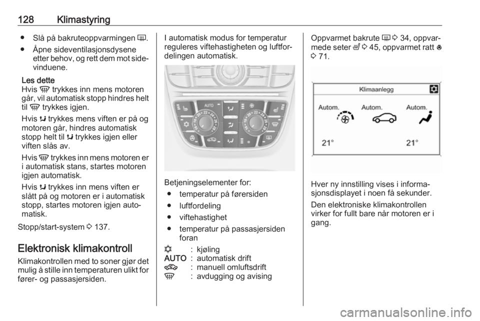 OPEL ASTRA J 2017 Instruksjonsbok 128Klimastyring●Slå på bakruteoppvarmingen Ü.
● Åpne sideventilasjonsdysene etter behov, og rett dem mot side‐
vinduene.
Les dette
Hvis V trykkes inn mens motoren
går, vil automatisk stop OPEL ASTRA J 2017 Instruksjonsbok 128Klimastyring●Slå på bakruteoppvarmingen Ü.
● Åpne sideventilasjonsdysene etter behov, og rett dem mot side‐
vinduene.
Les dette
Hvis V trykkes inn mens motoren
går, vil automatisk stop