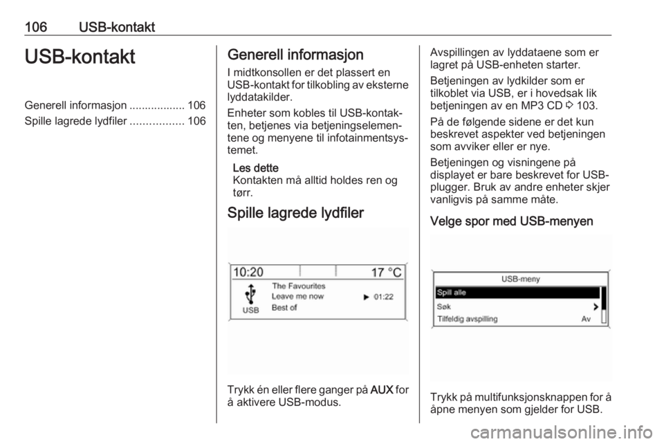 OPEL ASTRA J 2018 Brukerhåndbok for infotainmentsystem 106USB-kontaktUSB-kontaktGenerell informasjon .................. 106
Spille lagrede lydfiler .................106Generell informasjon
I midtkonsollen er det plassert en
USB-kontakt for tilkobling av e OPEL ASTRA J 2018 Brukerhåndbok for infotainmentsystem 106USB-kontaktUSB-kontaktGenerell informasjon .................. 106
Spille lagrede lydfiler .................106Generell informasjon
I midtkonsollen er det plassert en
USB-kontakt for tilkobling av e