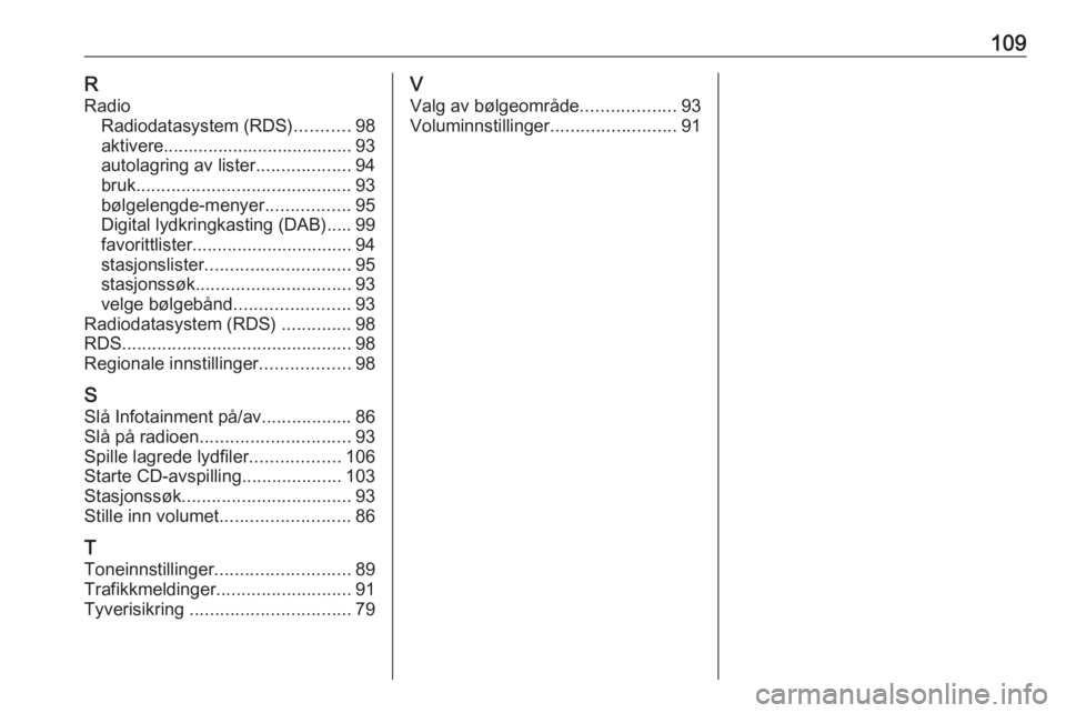 OPEL ASTRA J 2018 Brukerhåndbok for infotainmentsystem 109RRadio Radiodatasystem (RDS) ...........98
aktivere...................................... 93
autolagring av lister ...................94
bruk ........................................... 93
bølgele OPEL ASTRA J 2018 Brukerhåndbok for infotainmentsystem 109RRadio Radiodatasystem (RDS) ...........98
aktivere...................................... 93
autolagring av lister ...................94
bruk ........................................... 93
bølgele
