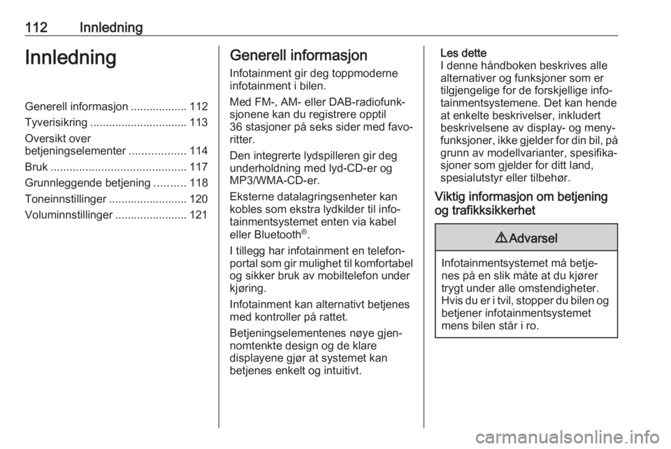 OPEL ASTRA J 2018 Brukerhåndbok for infotainmentsystem 112InnledningInnledningGenerell informasjon .................. 112
Tyverisikring ............................... 113
Oversikt over
betjeningselementer ..................114
Bruk ...................... OPEL ASTRA J 2018 Brukerhåndbok for infotainmentsystem 112InnledningInnledningGenerell informasjon .................. 112
Tyverisikring ............................... 113
Oversikt over
betjeningselementer ..................114
Bruk ......................
