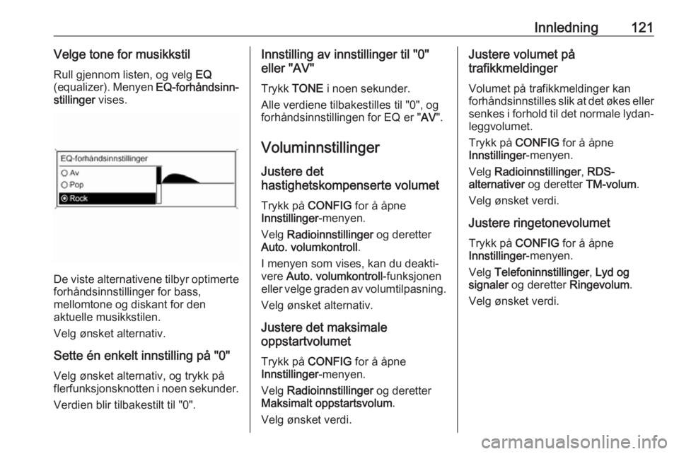 OPEL ASTRA J 2018  Brukerhåndbok for infotainmentsystem Innledning121Velge tone for musikkstilRull gjennom listen, og velg  EQ
(equalizer). Menyen  EQ-forhåndsinn‐
stillinger  vises.
De viste alternativene tilbyr optimerte
forhåndsinnstillinger for bas