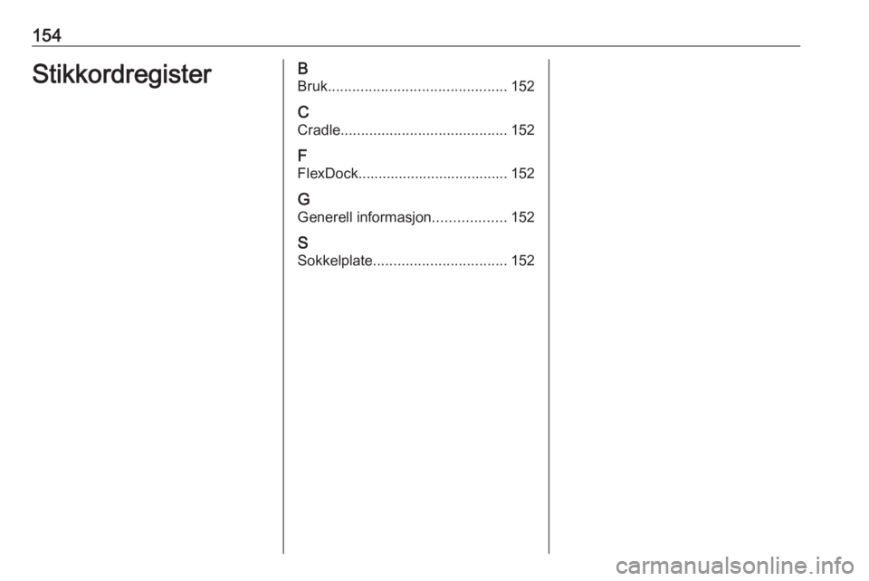 OPEL ASTRA J 2018 Brukerhåndbok for infotainmentsystem 154StikkordregisterBBruk ............................................ 152
C
Cradle ......................................... 152
F
FlexDock..................................... 152
G Generell informas OPEL ASTRA J 2018 Brukerhåndbok for infotainmentsystem 154StikkordregisterBBruk ............................................ 152
C
Cradle ......................................... 152
F
FlexDock..................................... 152
G Generell informas