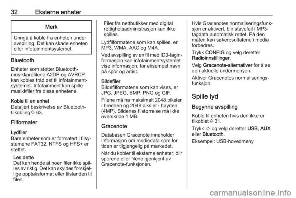 OPEL ASTRA J 2018  Brukerhåndbok for infotainmentsystem 32Eksterne enheterMerk
Unngå å koble fra enheten under
avspilling. Det kan skade enheten
eller infotainmentsystemet.
Bluetooth
Enheter som støtter Bluetooth-
musikkprofilene A2DP og AVRCP
kan koble
