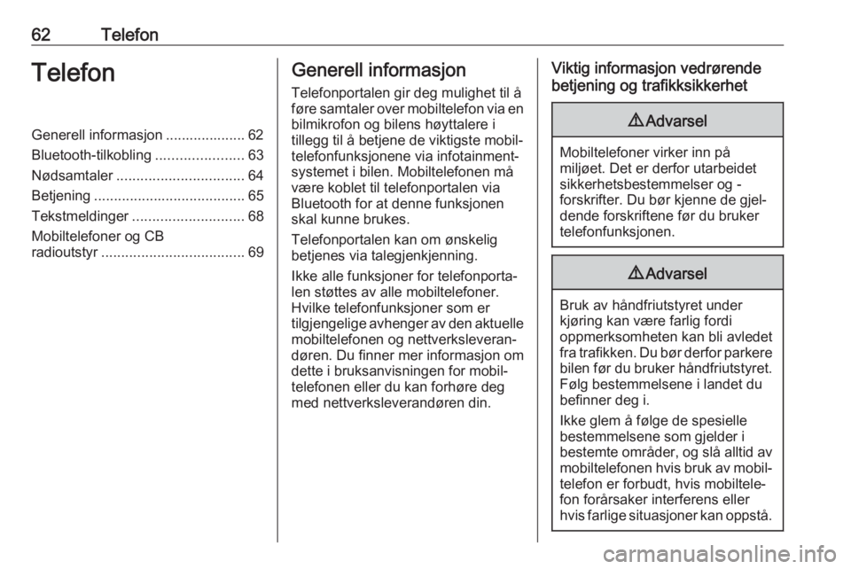 OPEL ASTRA J 2018 Brukerhåndbok for infotainmentsystem 62TelefonTelefonGenerell informasjon .................... 62
Bluetooth-tilkobling ......................63
Nødsamtaler ................................ 64
Betjening .................................. OPEL ASTRA J 2018 Brukerhåndbok for infotainmentsystem 62TelefonTelefonGenerell informasjon .................... 62
Bluetooth-tilkobling ......................63
Nødsamtaler ................................ 64
Betjening ..................................