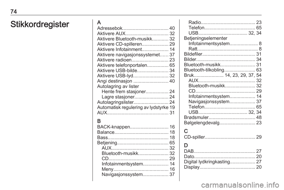 OPEL ASTRA J 2018 Brukerhåndbok for infotainmentsystem 74StikkordregisterAAdressebok................................... 40Aktivere AUX ................................ 32
Aktivere Bluetooth-musikk ............32
Aktivere CD-spilleren ....................2 OPEL ASTRA J 2018 Brukerhåndbok for infotainmentsystem 74StikkordregisterAAdressebok................................... 40Aktivere AUX ................................ 32
Aktivere Bluetooth-musikk ............32
Aktivere CD-spilleren ....................2