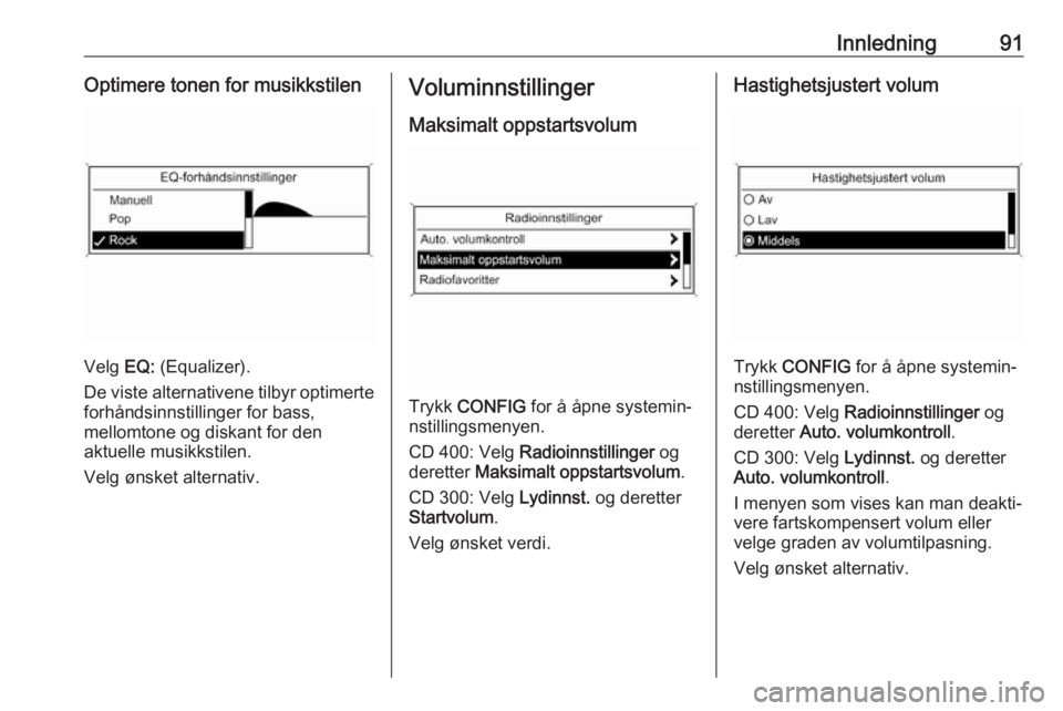 OPEL ASTRA J 2018 Brukerhåndbok for infotainmentsystem Innledning91Optimere tonen for musikkstilen
Velg EQ: (Equalizer).
De viste alternativene tilbyr optimerte forhåndsinnstillinger for bass,
mellomtone og diskant for den
aktuelle musikkstilen.
Velg øn OPEL ASTRA J 2018 Brukerhåndbok for infotainmentsystem Innledning91Optimere tonen for musikkstilen
Velg EQ: (Equalizer).
De viste alternativene tilbyr optimerte forhåndsinnstillinger for bass,
mellomtone og diskant for den
aktuelle musikkstilen.
Velg øn