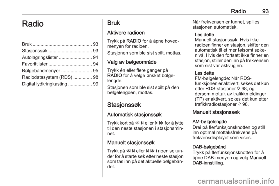 OPEL ASTRA J 2018 Brukerhåndbok for infotainmentsystem Radio93RadioBruk............................................. 93
Stasjonssøk ................................. 93
Autolagringslister .........................94
Favorittlister ....................... OPEL ASTRA J 2018 Brukerhåndbok for infotainmentsystem Radio93RadioBruk............................................. 93
Stasjonssøk ................................. 93
Autolagringslister .........................94
Favorittlister .......................