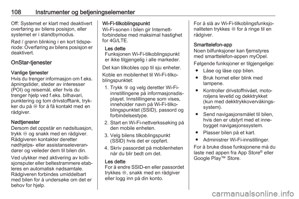 OPEL ASTRA J 2018  Instruksjonsbok 108Instrumenter og betjeningselementerOff: Systemet er klart med deaktivert
overføring av bilens posisjon, eller
systemet er i standbymodus.
Rød / grønn blinking i en kort tidspe‐
riode: Overfør