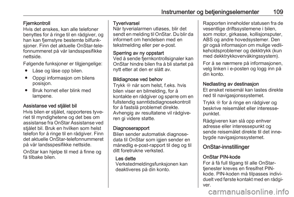 OPEL ASTRA J 2018  Instruksjonsbok Instrumenter og betjeningselementer109Fjernkontroll
Hvis det ønskes, kan alle telefoner
benyttes for å ringe til en rådgiver, og
han kan fjernstyre bestemte bilfunk‐
sjoner. Finn det aktuelle OnS