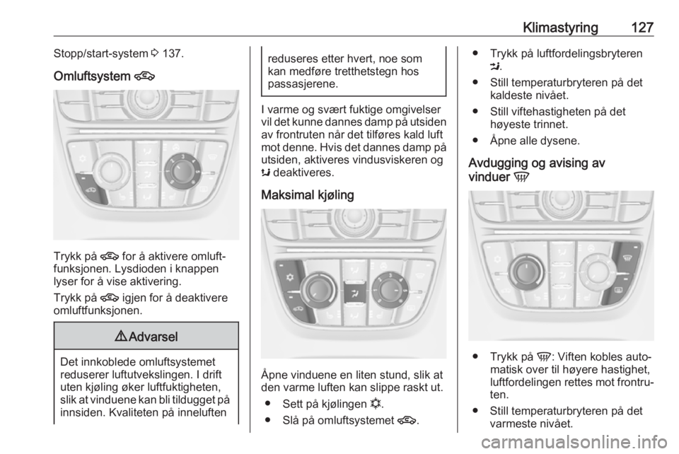 OPEL ASTRA J 2018  Instruksjonsbok Klimastyring127Stopp/start-system 3 137.
Omluftsystem  4
Trykk på 4 for å aktivere omluft‐
funksjonen. Lysdioden i knappen
lyser for å vise aktivering.
Trykk på  4 igjen for å deaktivere
omluft