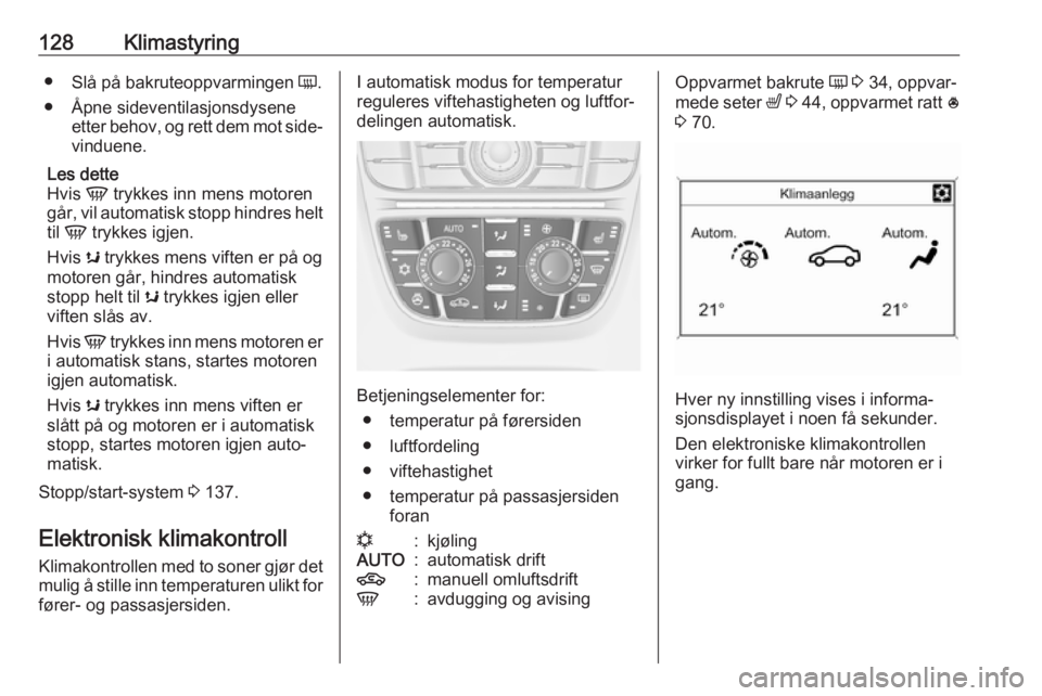 OPEL ASTRA J 2018  Instruksjonsbok 128Klimastyring●Slå på bakruteoppvarmingen  Ü.
● Åpne sideventilasjonsdysene etter behov, og rett dem mot side‐
vinduene.
Les dette
Hvis  V trykkes inn mens motoren
går, vil automatisk stop