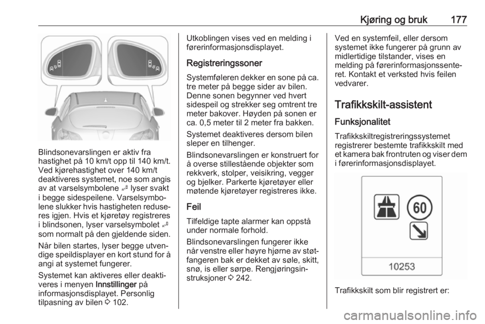 OPEL ASTRA J 2018  Instruksjonsbok Kjøring og bruk177
Blindsonevarslingen er aktiv fra
hastighet på 10 km/t opp til 140 km/t.
Ved kjørehastighet over 140 km/t
deaktiveres systemet, noe som angis
av at varselsymbolene  B lyser svakt
